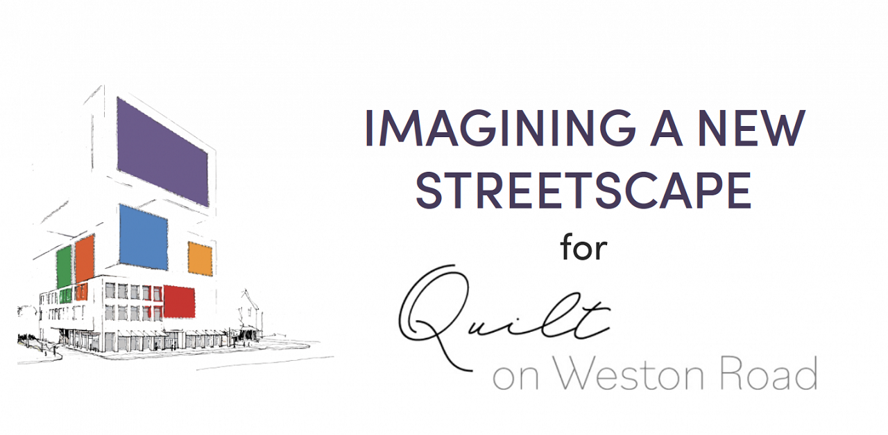 Imagining a New Streetscape for Quilt on Weston Road
